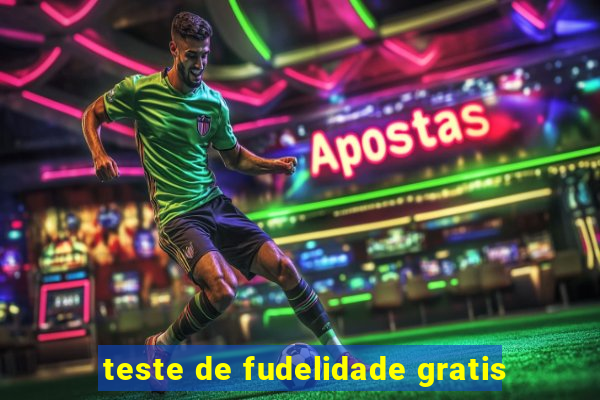 teste de fudelidade gratis